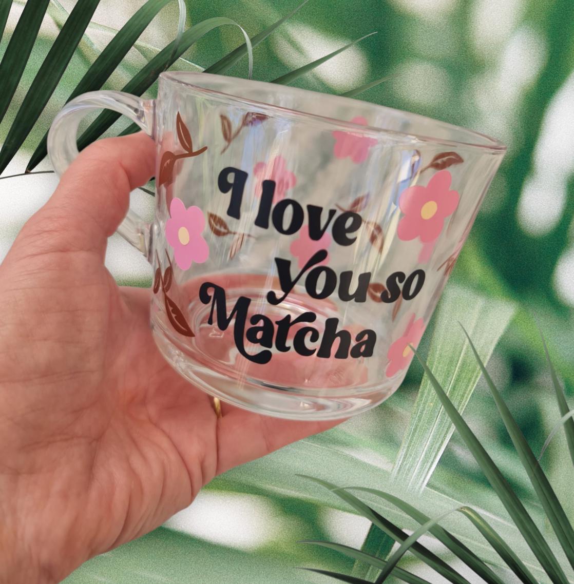 I Love You So Matcha Glass Mug | Cute Matcha Latte Mug | Fun Tea Lover Gift | Valentines Day Gift for Matcha Lovers | Clear Glass Cup